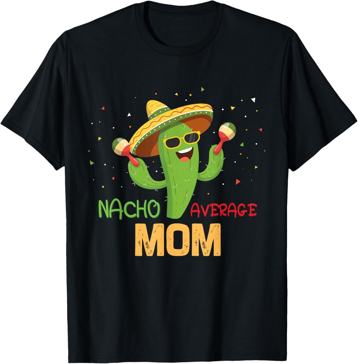 Funny Saying Nacho Average Mom Humor Gifts Mexican men T-Shirt S разноцветный