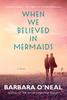 When We Believed In Mermaids by Barbara ONeal Paperback Book 9781542004527