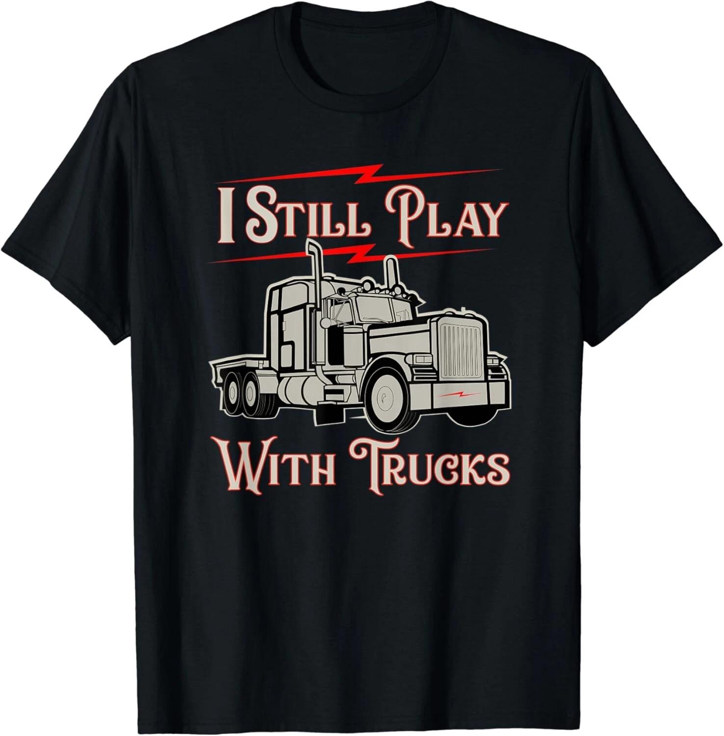 

I Still Play With Trucks funny design for truckers Gift Unisex T-Shirt S
