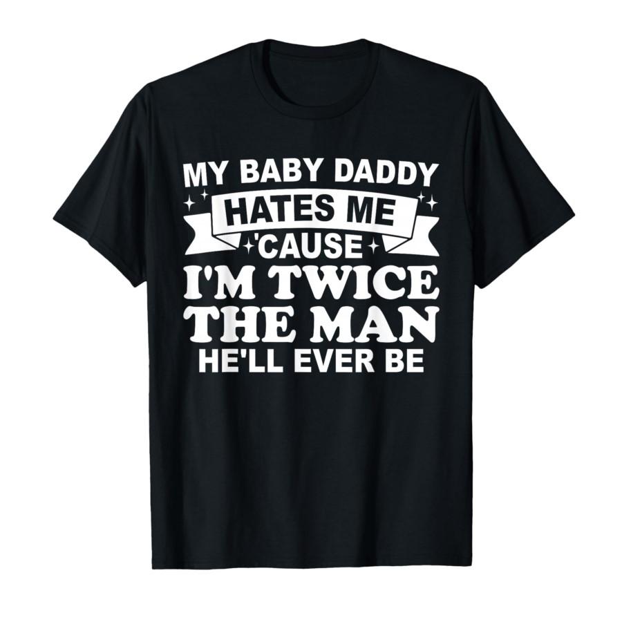 

My Baby Daddy Hates me Cause I m Twice The Man He ll Ever T-shirt For Men Women 100% Cotton T Shirts Short Sleeve Tops 0206-... 5XL різнокольоровий