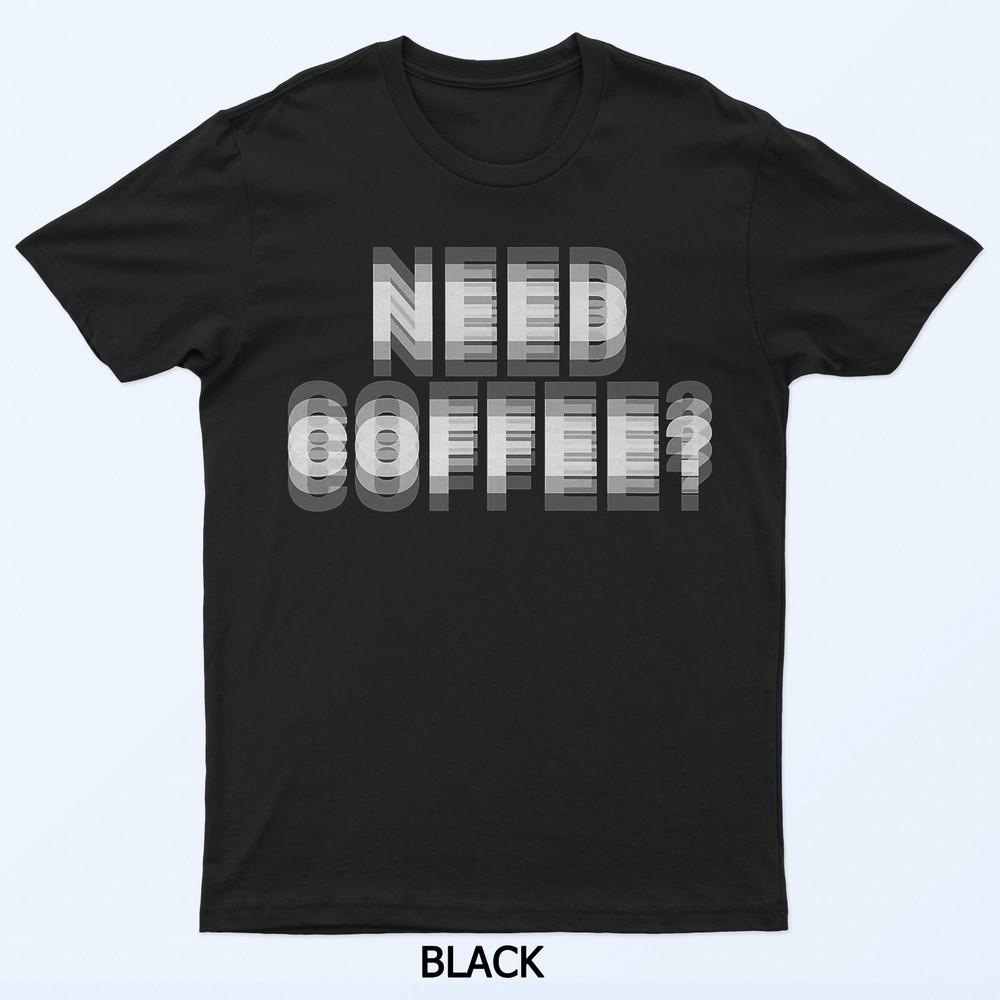 

Need Coffee Blurry Text Optical Illusion T-Shirt 4XL