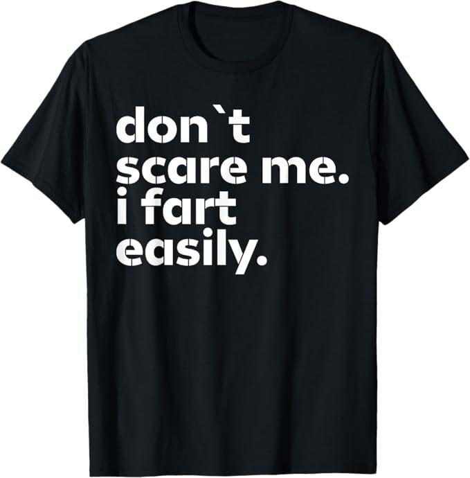 Don't Scare Me I Fart Easily Funny Sarcastic Humor Hilarious T-Shirt