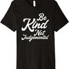Be Kind Not Judgemental - Anti-Bullying Motivational Quote Premium T-Shirt