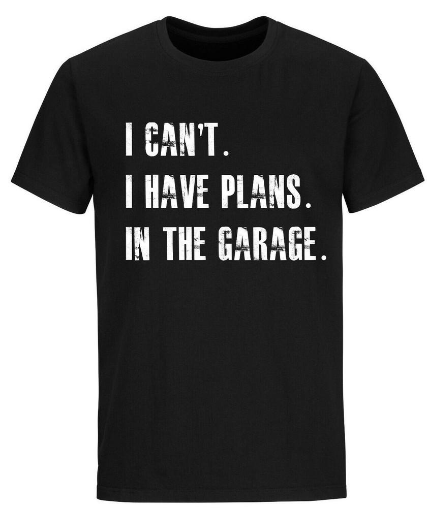 

I Cant I Have Plans In The Garage Car Mechanic Design T-Shirt Fathers Day Gift 4XL