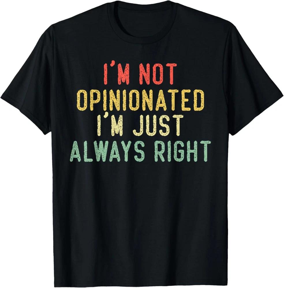 I'm Not Opinionated I'm Just Always Right Sarcastic T-Shirt