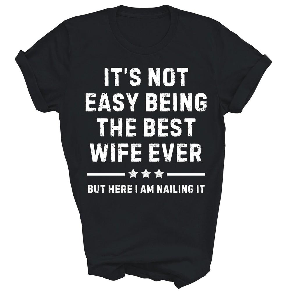 

Its Not Easy Being The Best Wife Ever Husband Unisex Shirt Gift 4XL