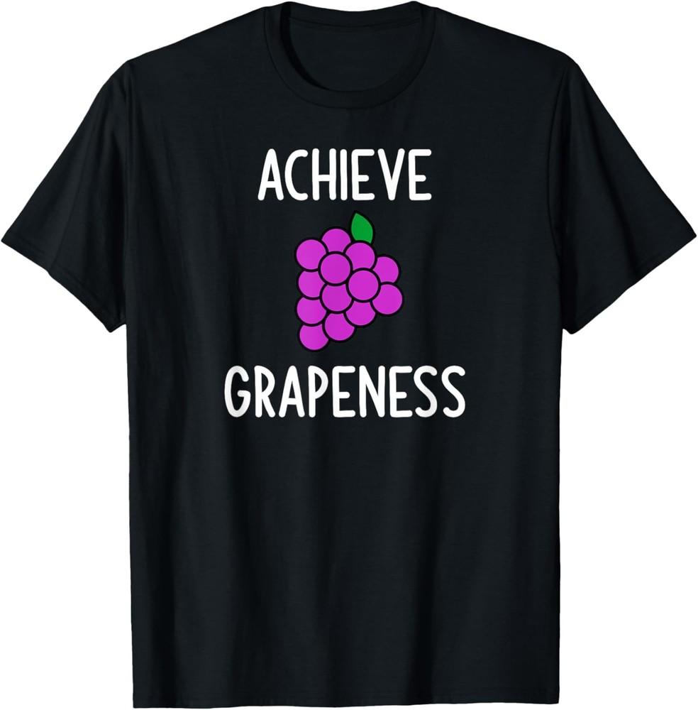 Achieve Grapeness, Funny Puns, Sarcastic, Jokes, Family T-Shirt Unisex T-Shirt XXL