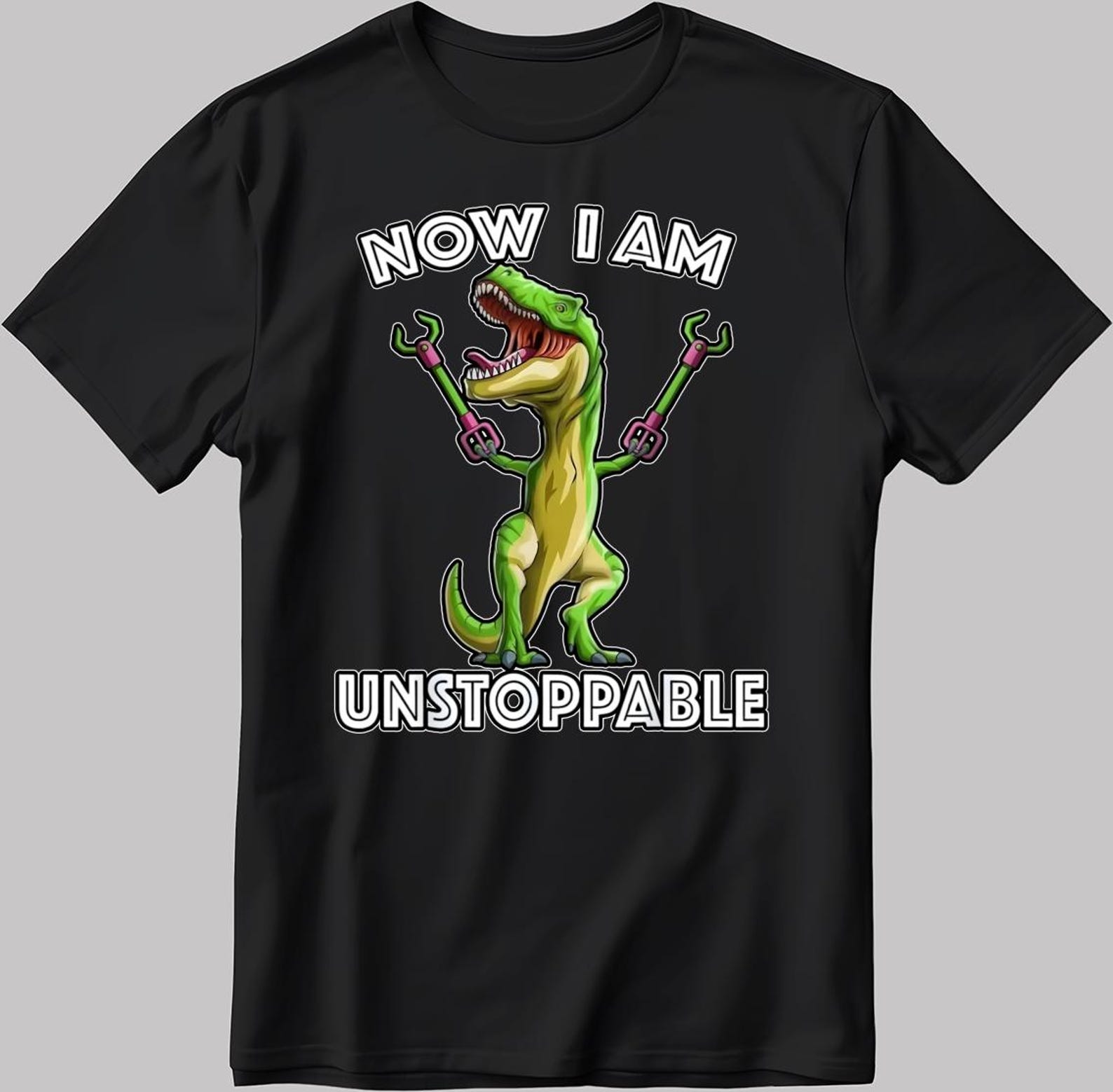 Now I Am Unstoppable Tyrannosaurus Funny T-Rex Dinosaur Men/ Women T-Shirt AA17 M