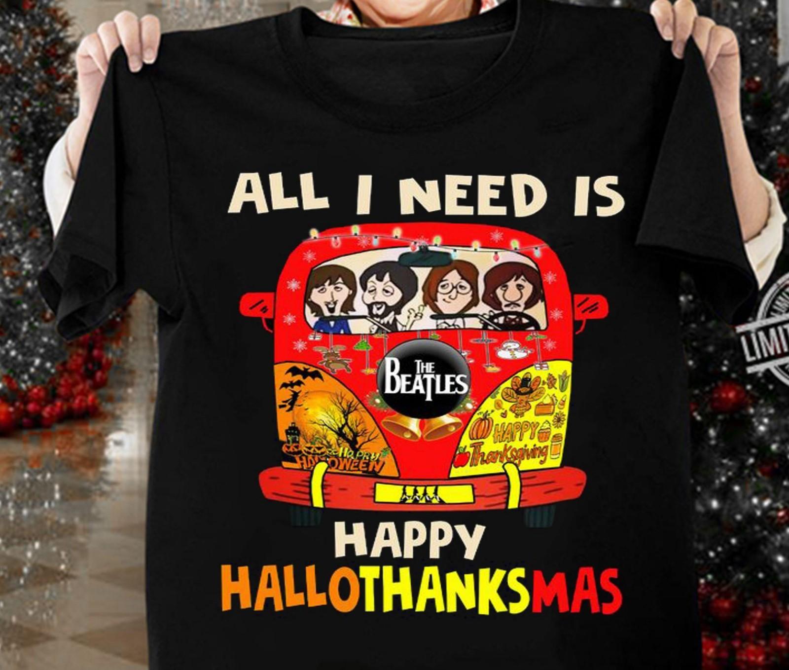 All I Need Is The Beatles Happy Halloween Thanksgiving Christmas  A666 L