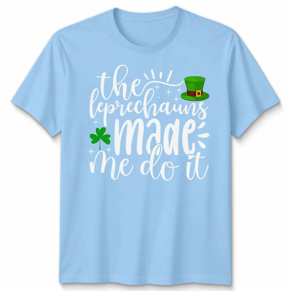 Leprechaun Made Me Do It Irish Unisex Tshirt St Patricks Day S