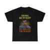 You Will Go To Sleep Funny T-Shirt