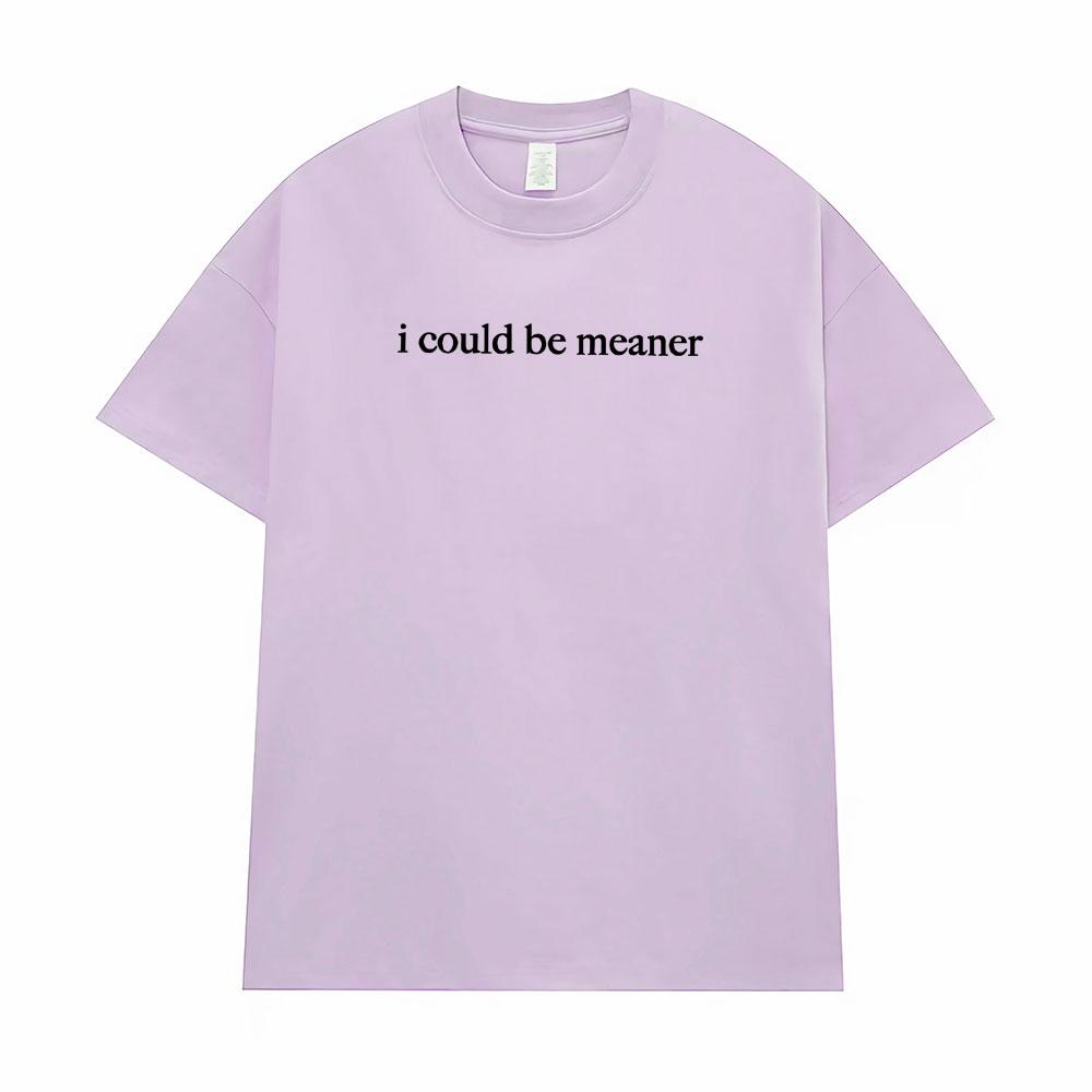 I Could Be Meaner Funny Humor T Shirts Men Women Comfort Summer Fashion Vintage T-Shirt High Quality Short Sleeve Loose T-Shirts