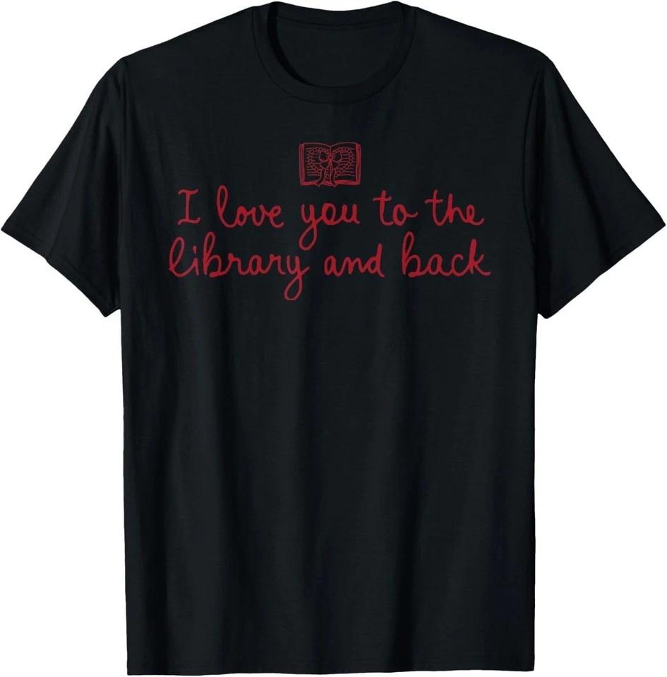 I Love You to The Library and Back Funny Librarian Quote T-Shirt Unisex S-3XL 3XL