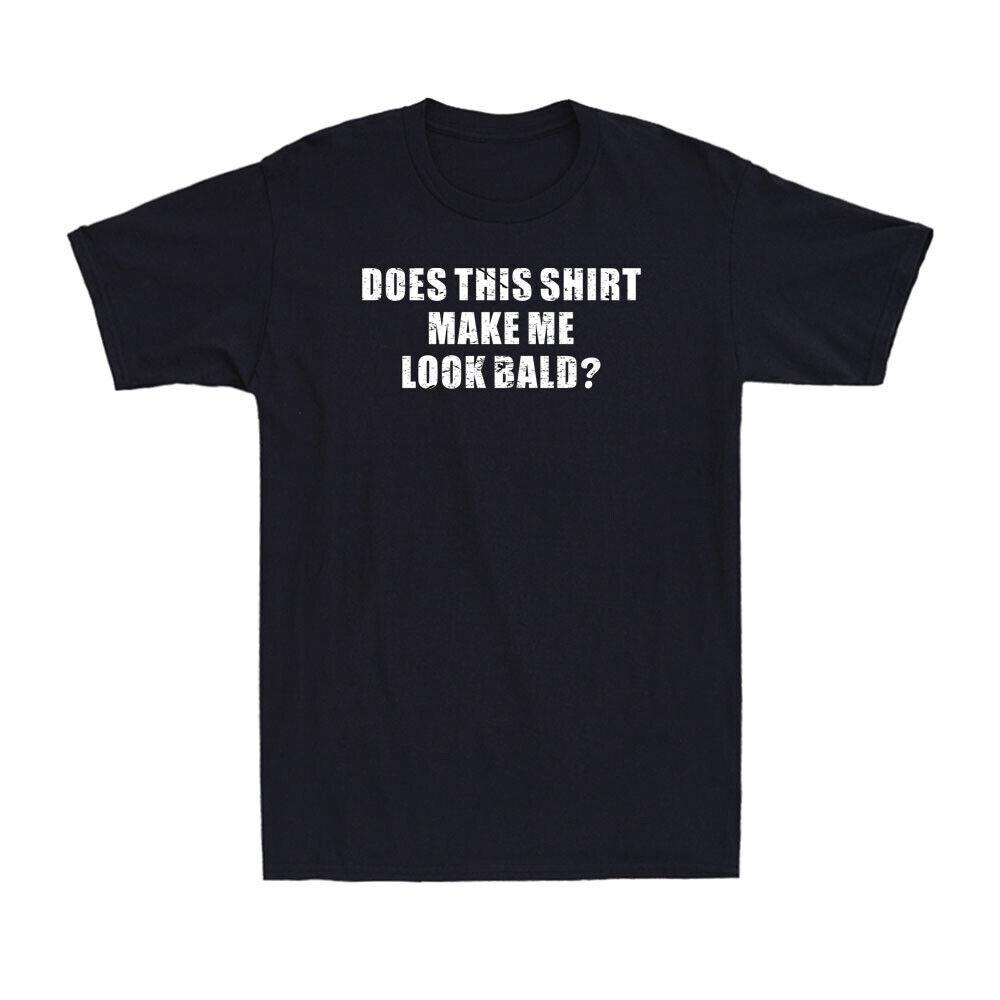 Does This Shirt Make Me Look Bald Funny Saying Gift Novelty Men Cotton T-shirt M
