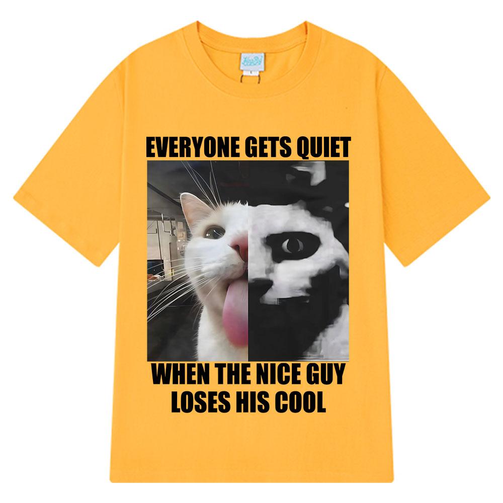 Everyone Gets Quiet When The Nice Guy Loses His Cool Funny Cat Meme Tshirt men women hip-hop retro T-shirt cotton loose T-shirts