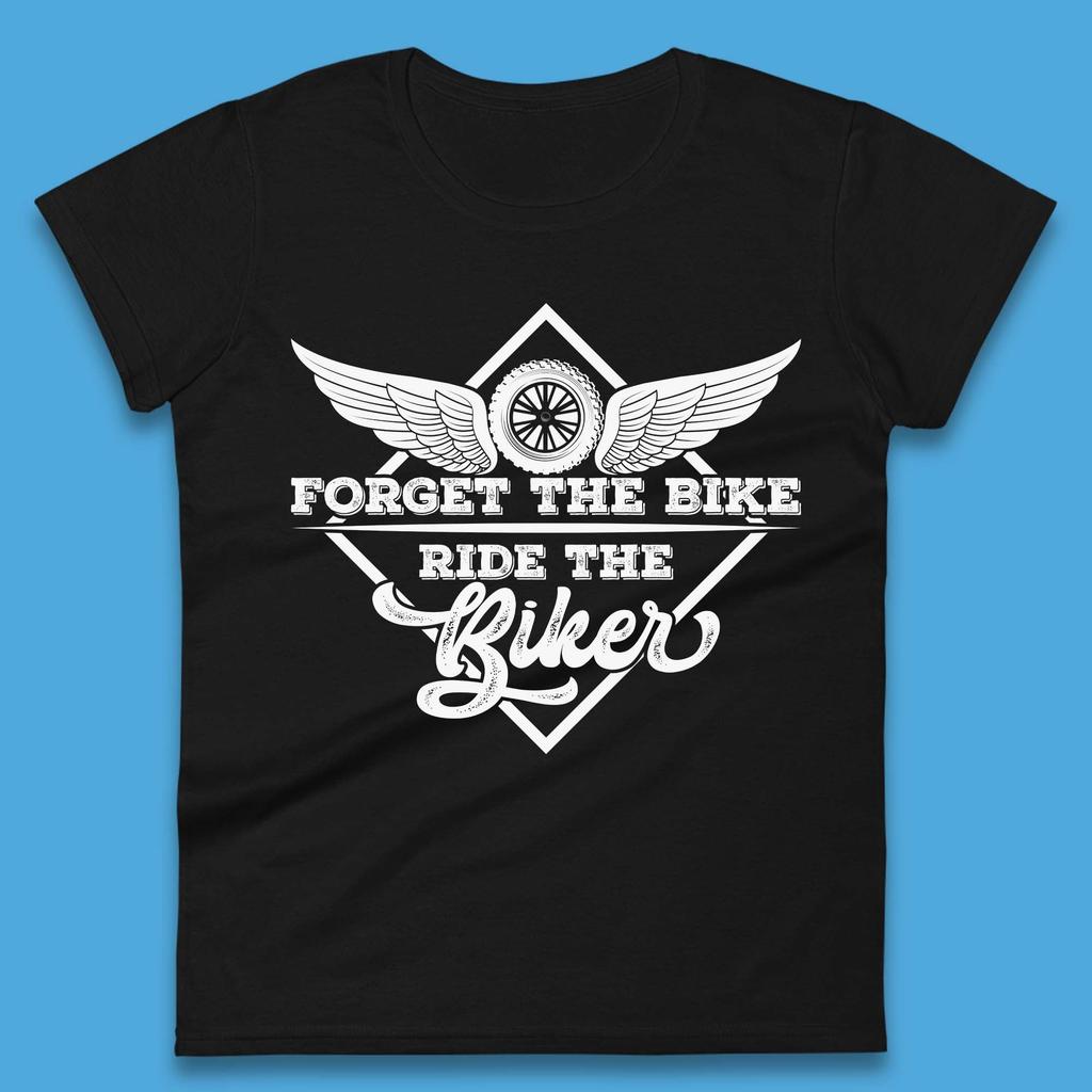 Forget The Bike Ride The Bikers Womens T-Shirt Mens Tops Tees Unisex