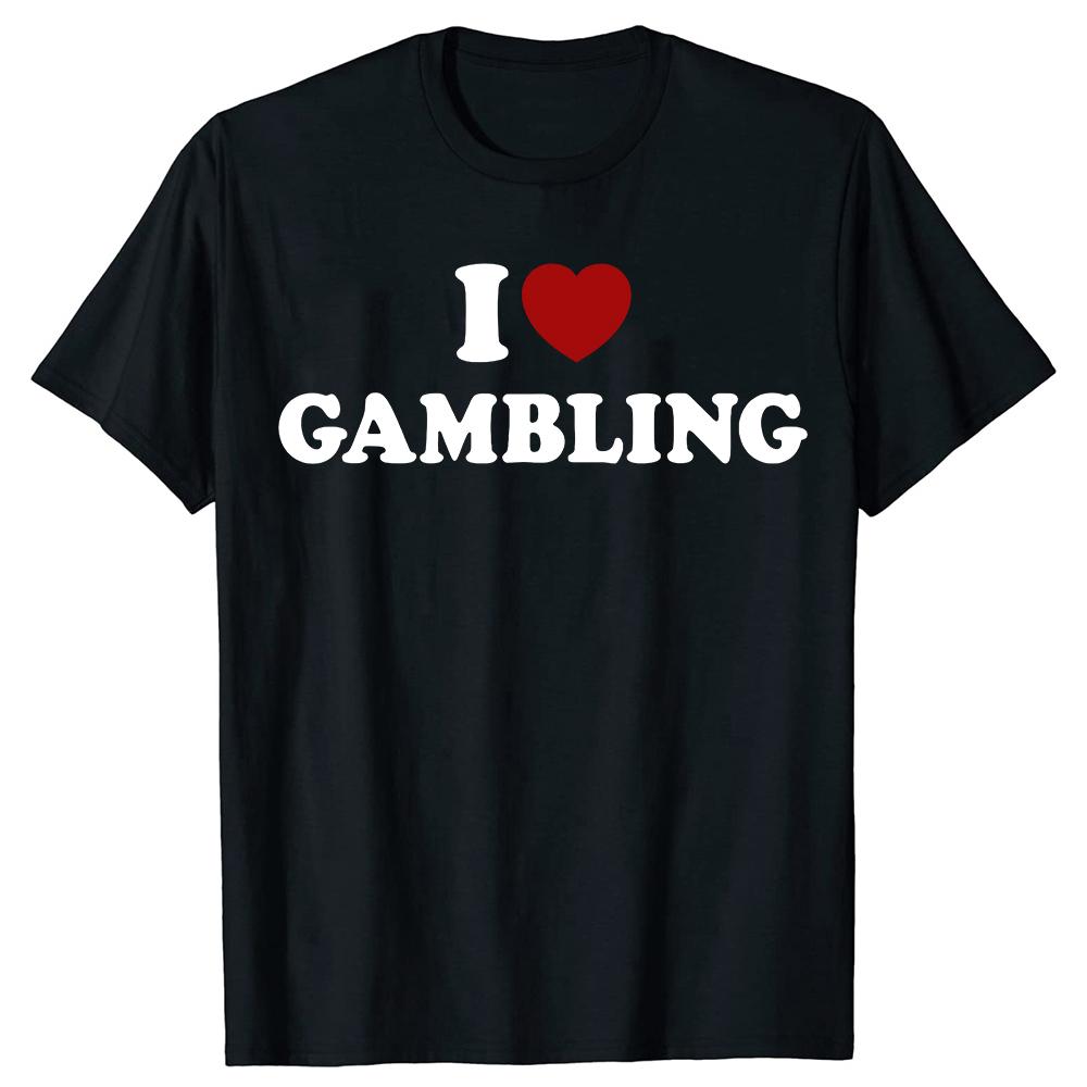 Funny I Love Gambling Graphic T Shirts Men Women Pure Cotton Humor Streetwear Tee Shirt Short Sleeve Unisex Loose Clothing
