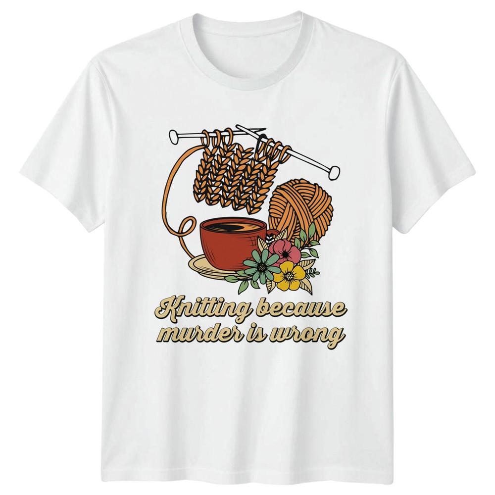 Knitting Because Murder Is Wrong TShirt Unisexs Craft Gift For Her S