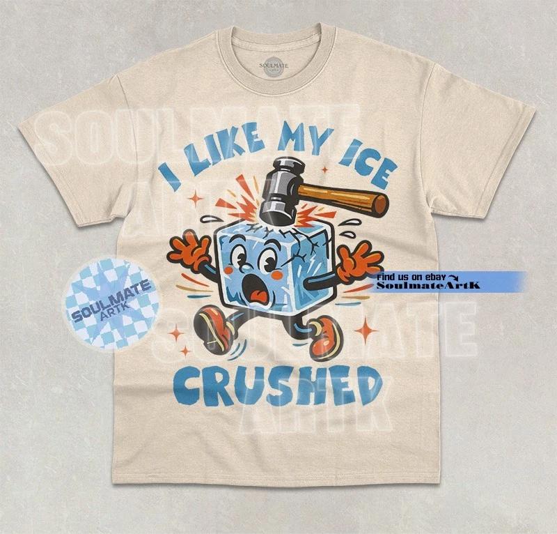 I Like My Ice Crushed T- Shirt Funny Crushed Ice Cube Meme Graphic Unisex  Shirt S