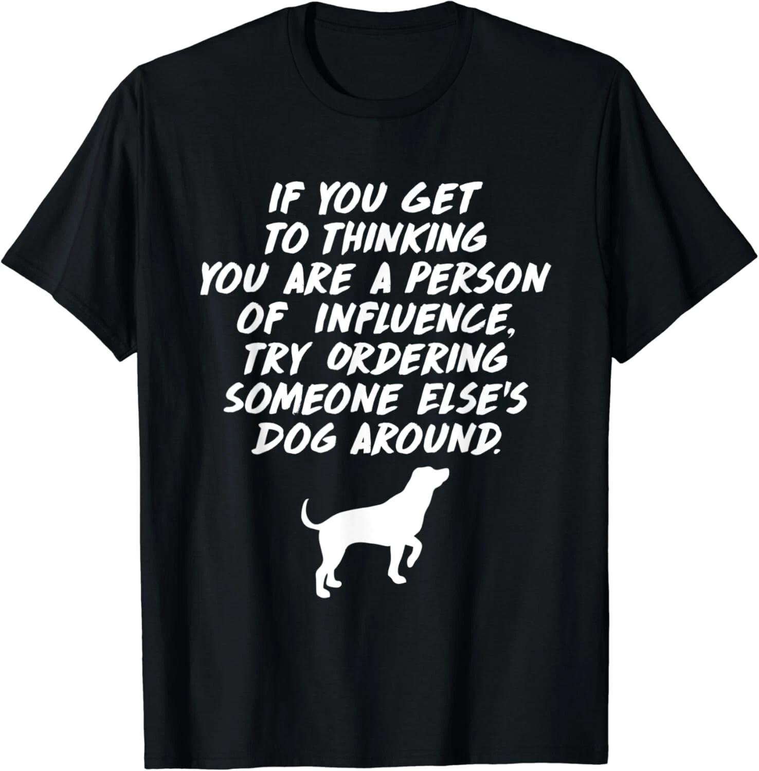 If You Think You re a Person of Influence Dog Gift Unisex T-Shirt M