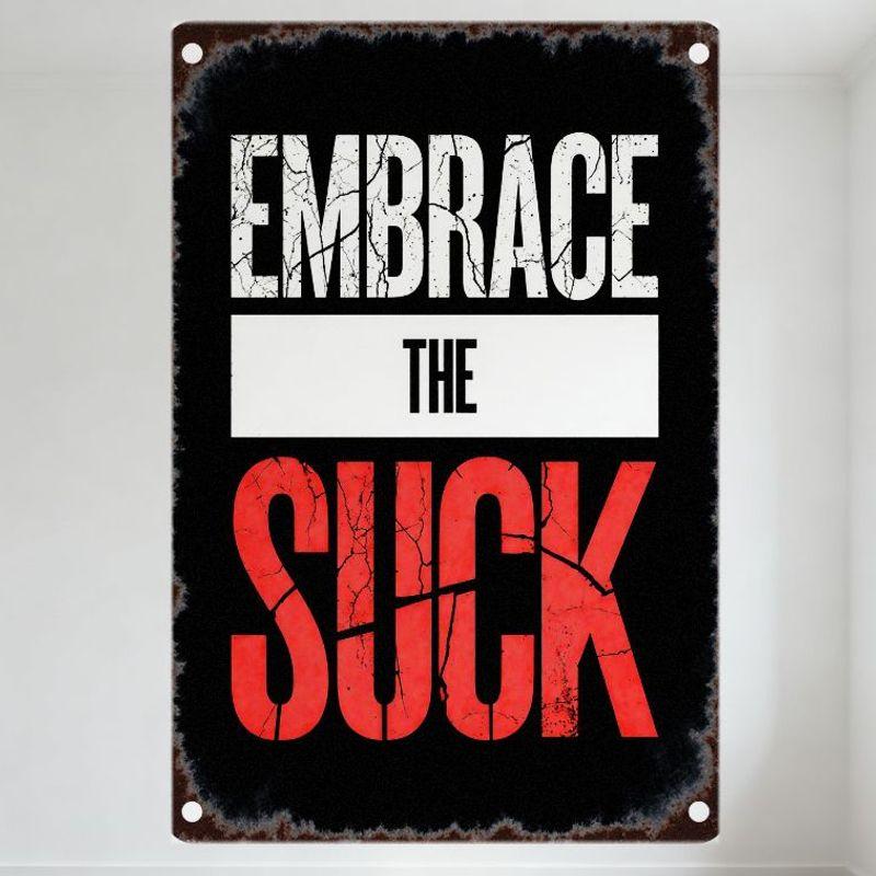 Vintage Rustic Metal Tin Sign  EMBRACE THE SUCK  Distressed Gritty Aesthetic Motivational Wall Decor for Man Cave Bar Home Offic 20x30cm（7.8x11.8inch）