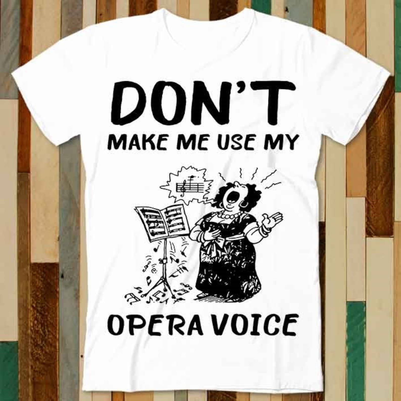 Dont Make Me Use My Opera Voice Women Power Feminist T Shirt Adult Unisex Men Women Retro Design Tee Vintage Top A4783 L