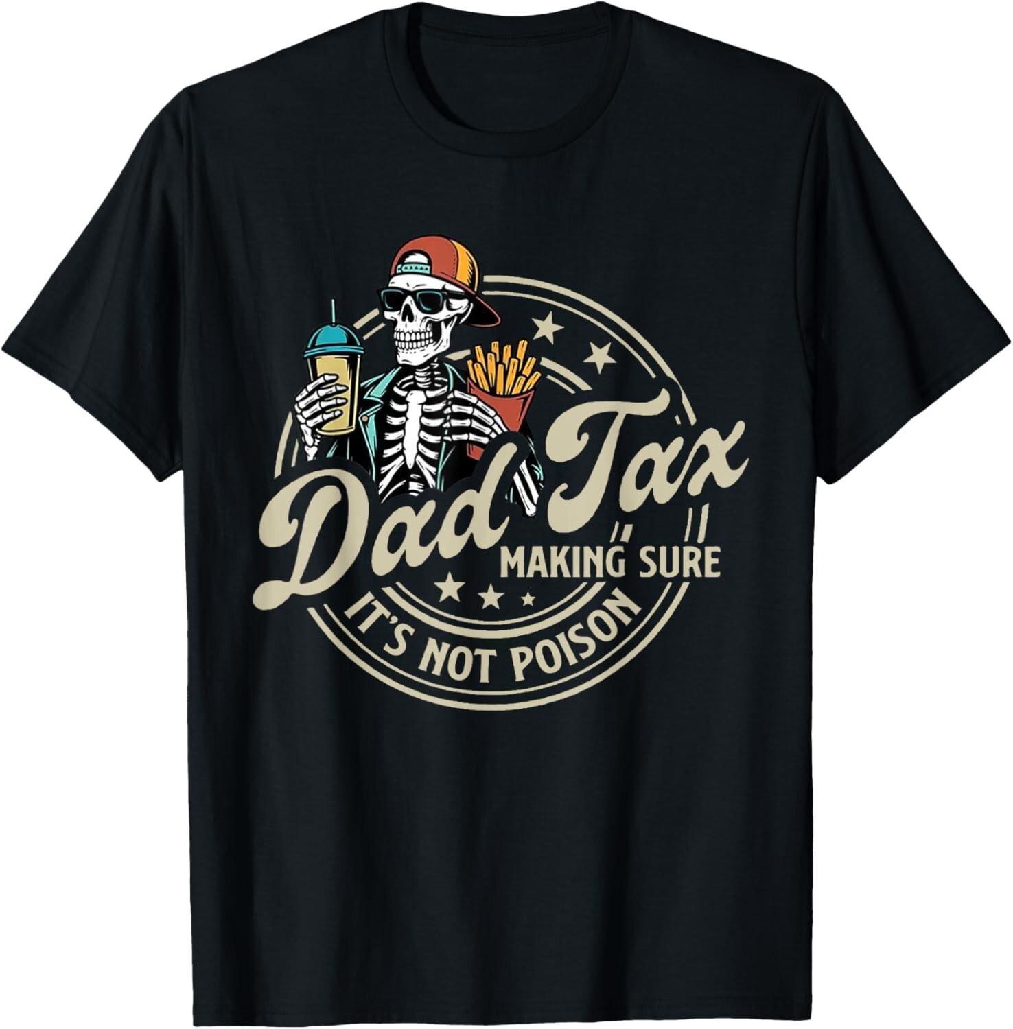 Dad Tax Making Sure It s Not Poison Skeleton Dad Tax T-Shirt Mens Womens Tees Top 2XL
