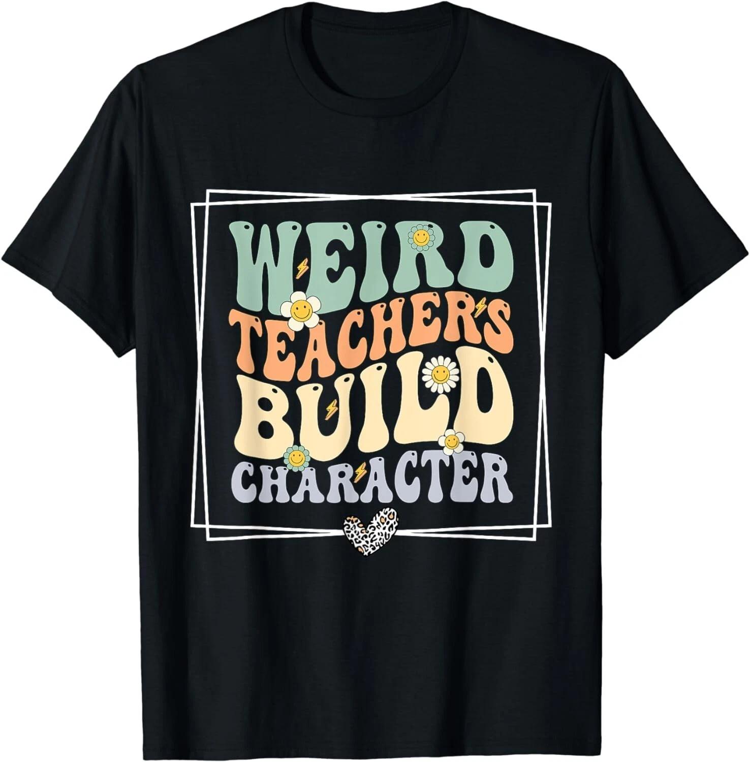 Funny Quote Weird Teachers Build Character Teacher Gift Unisex T-Shirt XL