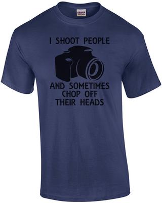 I Shoot People And Sometimes Chop Off Their Heads T-Shirt