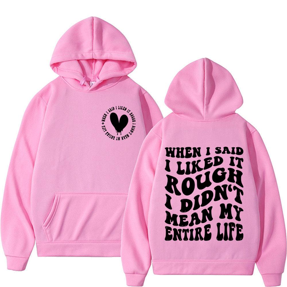 When I Said I Liked It Rough I Didn't Mean My Entire Life Funny Meme Hoodie Streetwear Men Women Long Sleeve Sweatshirts