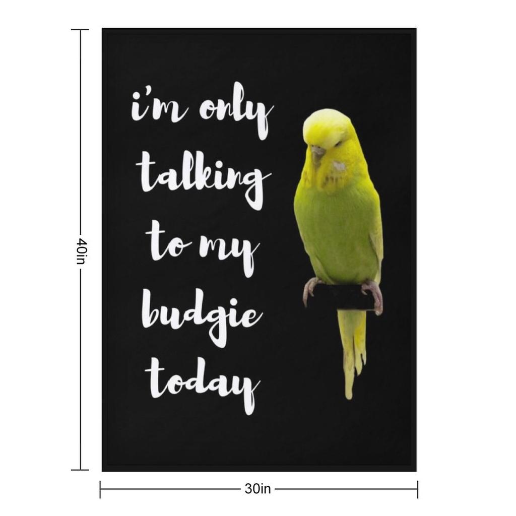 Im only talking to my budgie today. For parakeet lovers Throw Blanket for babies Plush Tourist Decorative Throw Blankets