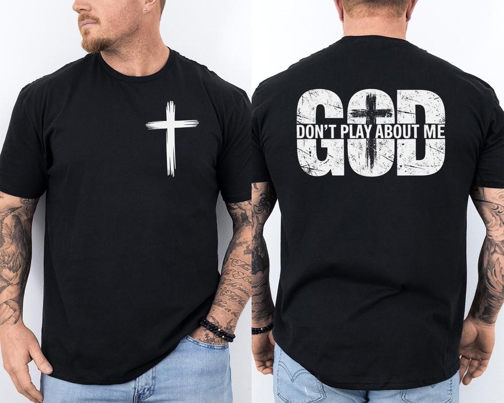 God Dont Play About Me Inspirational Faith Inspirational Christian 2 Sided Tee Unisex T-Shirt XL