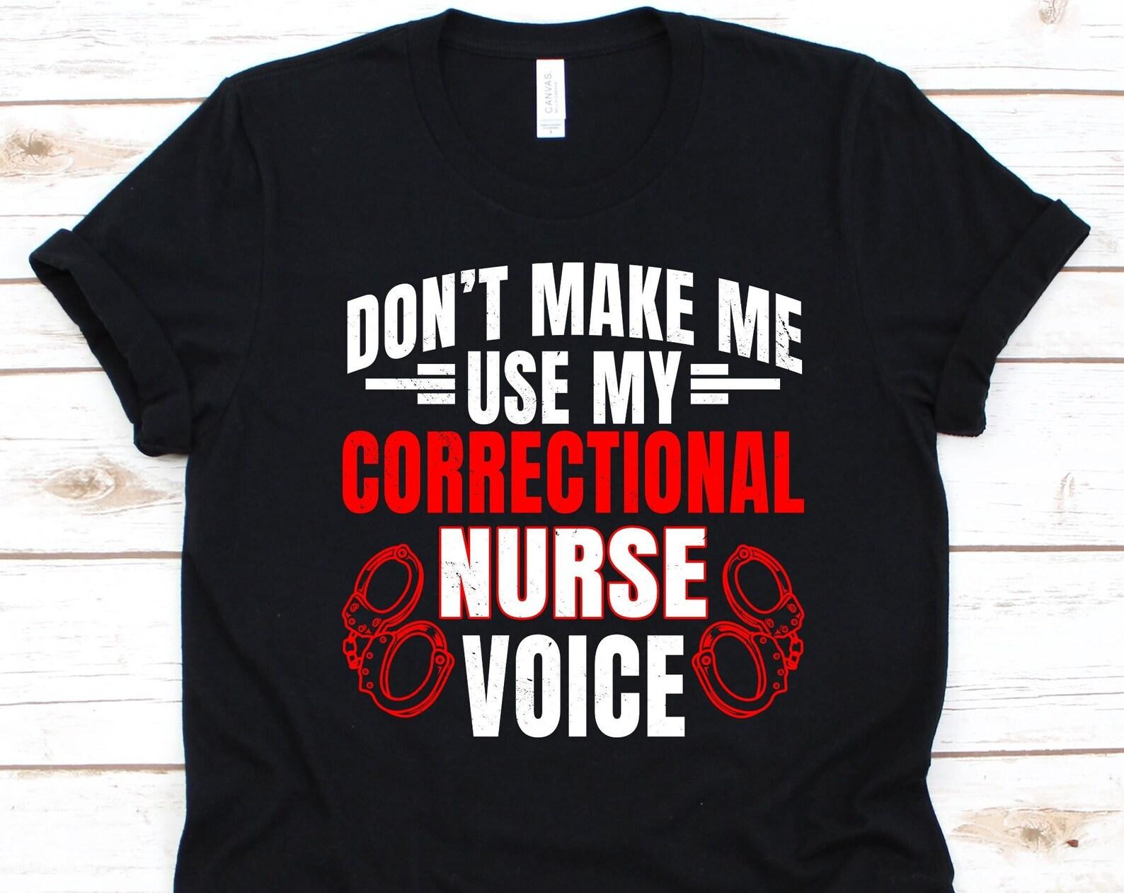 Don t Make Me Use My Correctional Nurse Voice Shirt, Gift For Correctional Nurse, Security Nurse Shirt, Corrections Nurse, RN Corrections 3XL