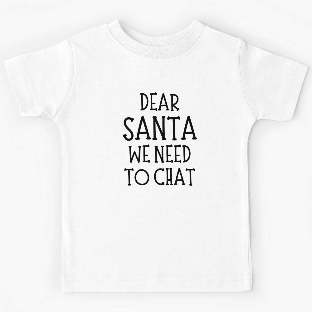 Dear Santa, We Need To Chat. Christmas Humor. Funny Inappropriate Dear Santa Christmas Design. Kids T-Shirt 130