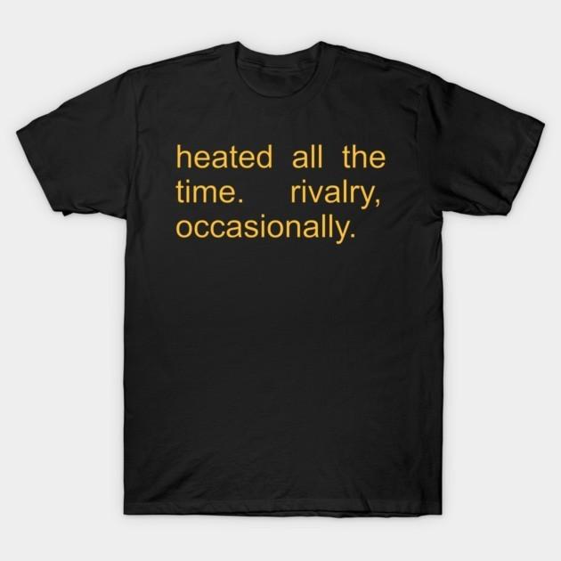 Heated All The Time Rivalry Occasionally T-Shirt Unisex XL