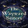 The Wayward Sisters by Kate Hodges Hardback Book 9781529371529