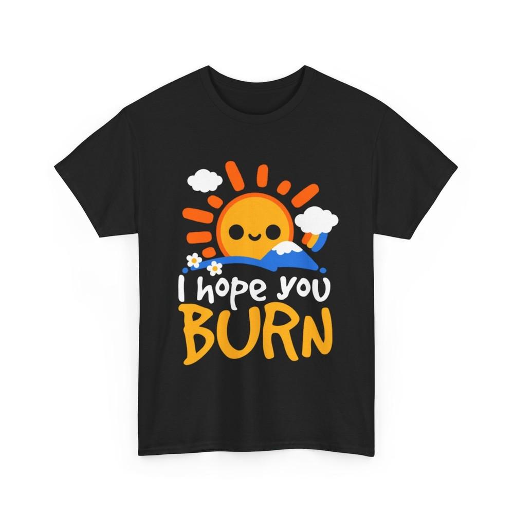I hope you burn T-Shirt