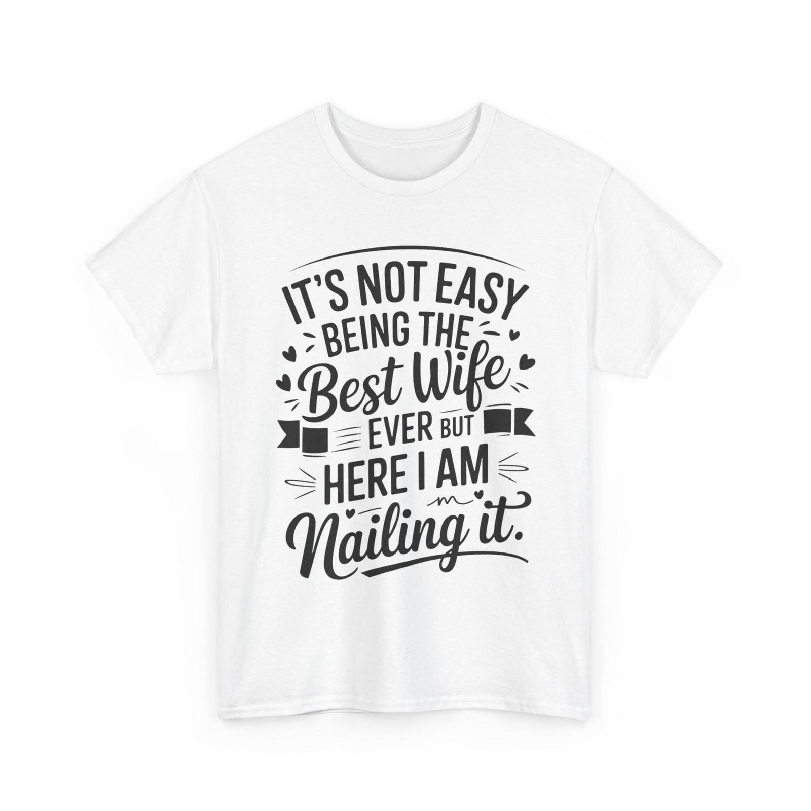 It s Not Easy Being The Best Wife Ever But Here I Am Nailing it Funny Shirt S
