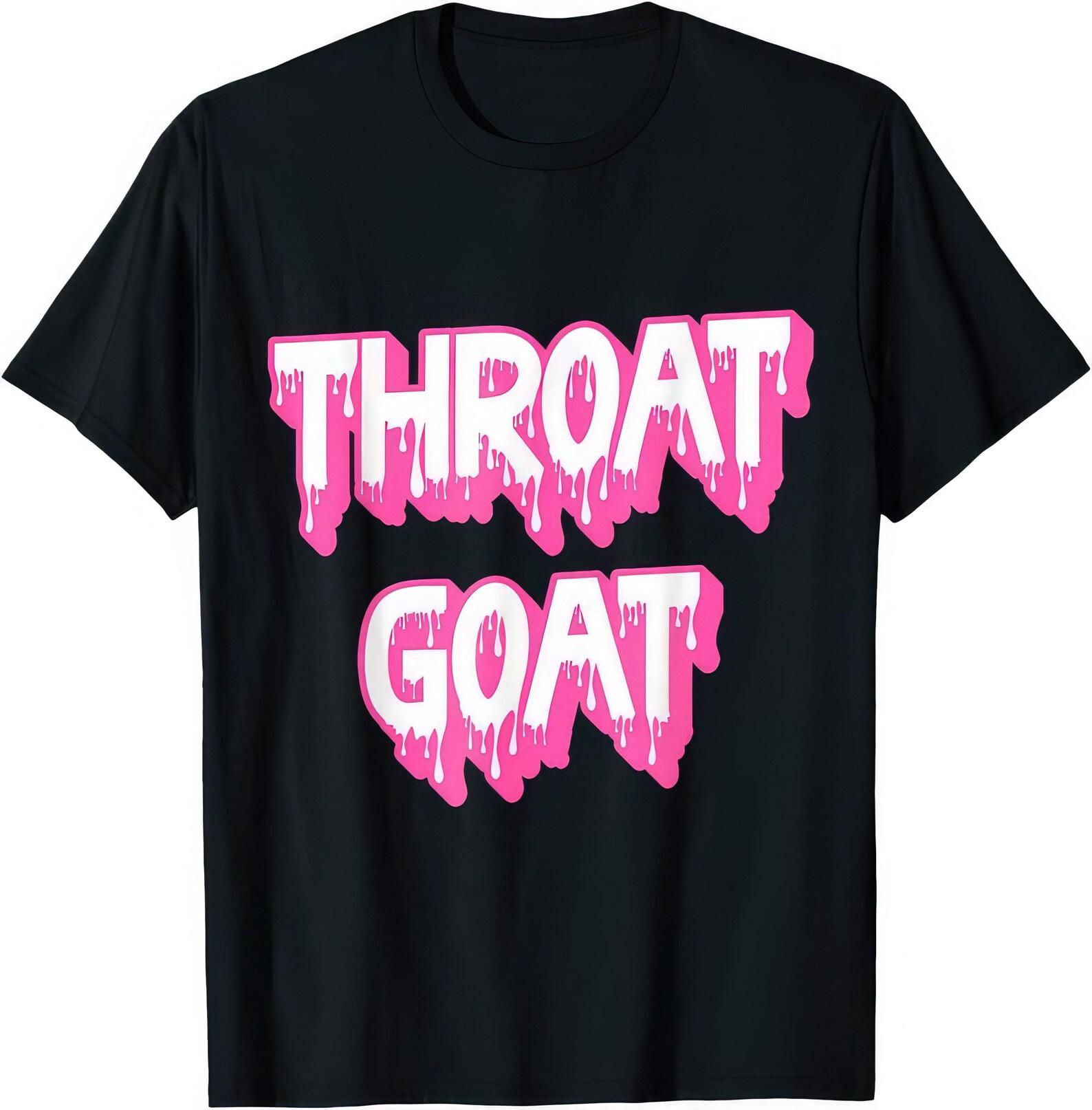 Throat GoaT shirt • Adult Humor Attitude Tee • Funny Sarcastic Meme T shirt S