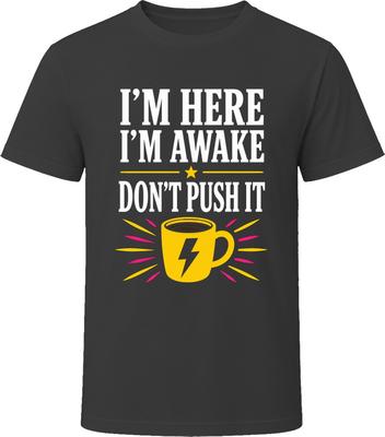 I'm Here I'm Awake Don't Push It T-Shirt