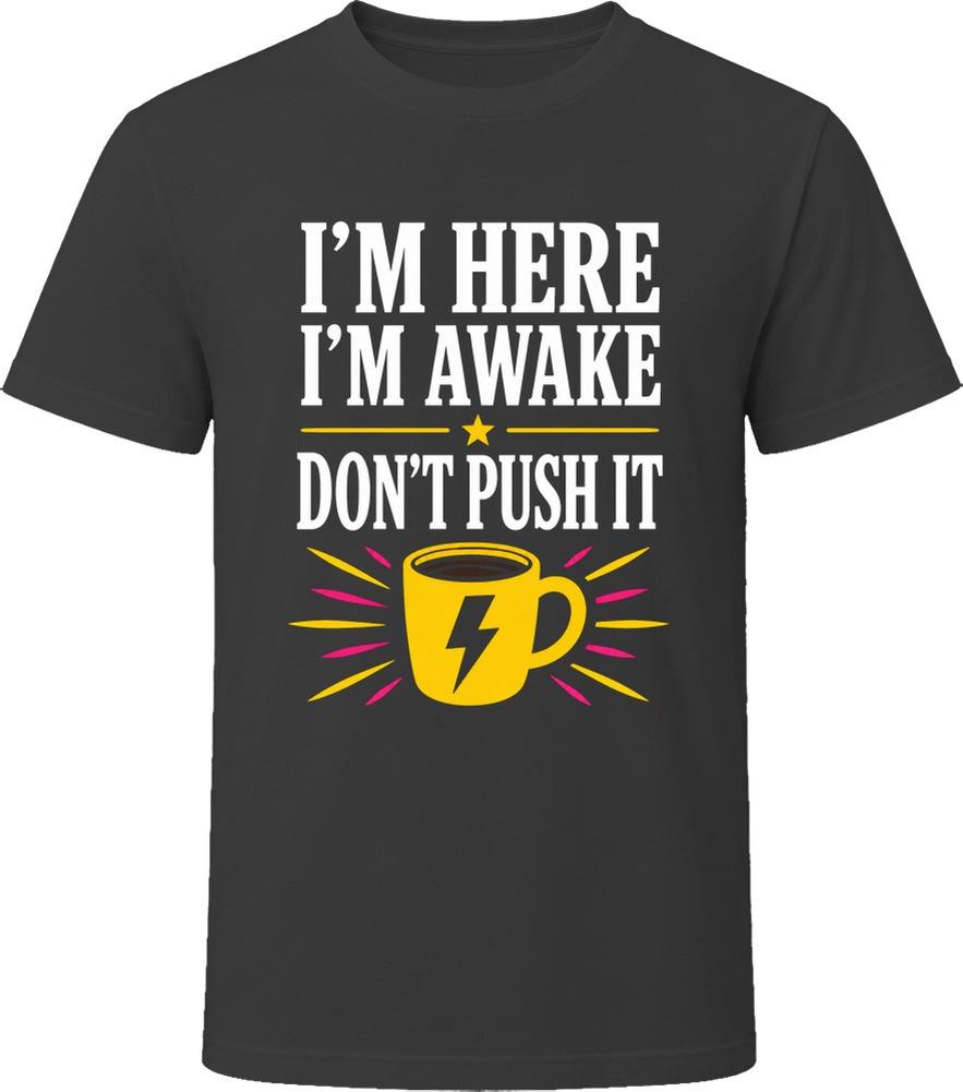 I'm Here I'm Awake Don't Push It T-Shirt