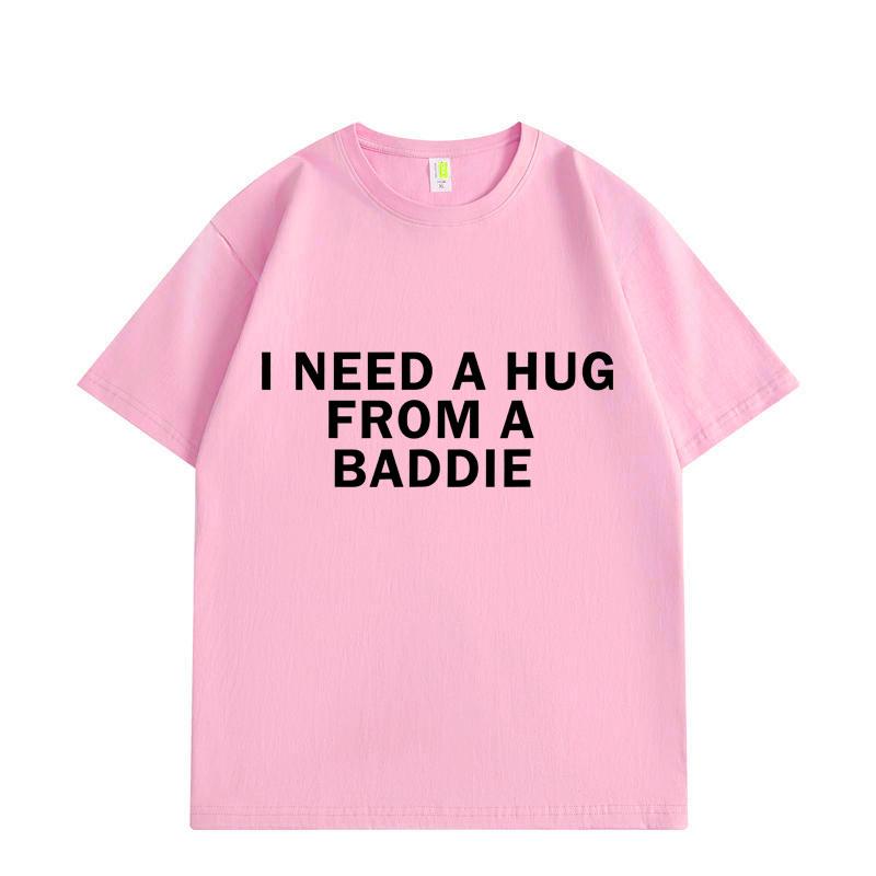 Need A Hug From Baddie Funny Meme Tshirts Unisex Women Casual Fashion Oversized Tshirt High Quality Cotton Short Sleeve T Shirt