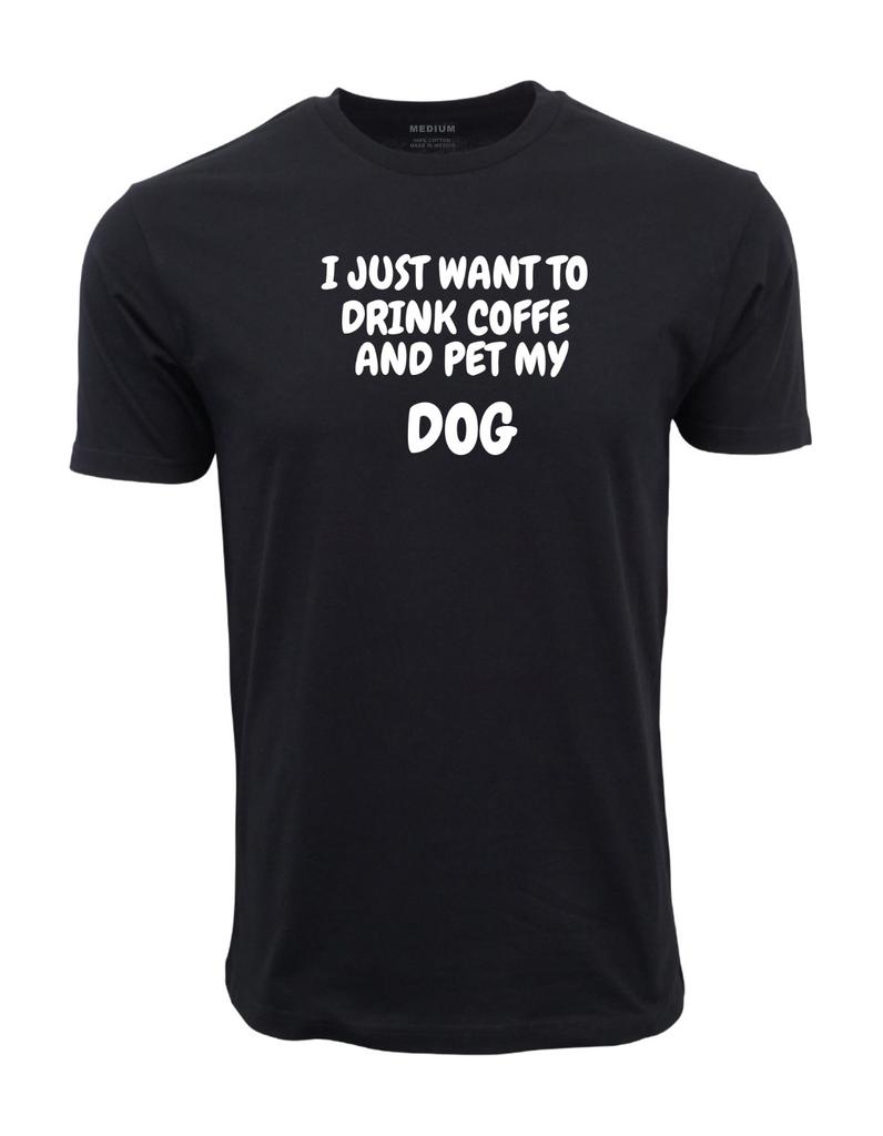 I Just Want To Drink Coffe And Pet My Dog Unisex Adult Short Sleeves Tee