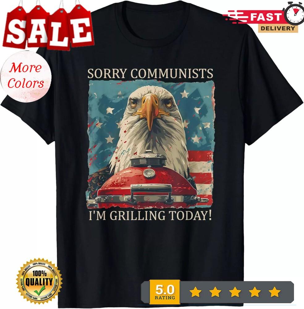 2025/Sorry Communists I m Grilling Today American BBQ Patriot T-Shirt Unisex T-Shirt XXL