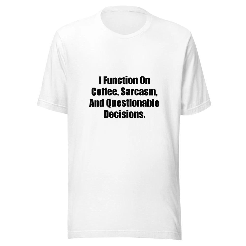 I Function On Coffee Sarcasm And Questionable Decisions Funny T-Shirt S