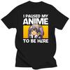 I Paused My Anime To Be Here T Shirt Japanese Anime Manga Lovers T-Shirt Cotton T-shirt Hip Hop Tshirt Tees Oversized Harajuku