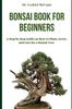Knyga Bonsai Book for Beginners : A Step by Step Guide On How To Plant, Grow, and Care for a Bonsai Tree