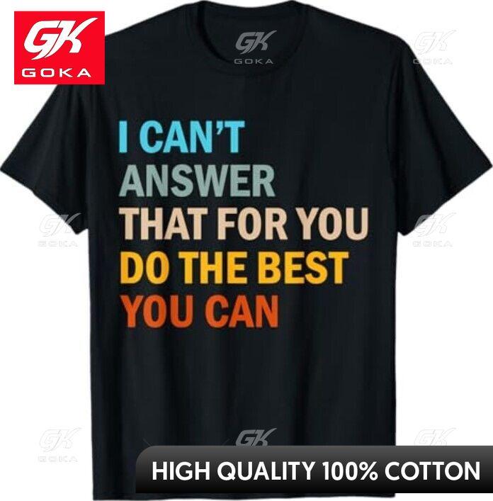 

I Cant Answer That for You Do The Best You Can Testing Day Graphic T Shirts Unisexs Clothing Cotton Women Funny Summer Tshrits S