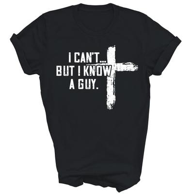 I Can't But I Know A Guy Jesus Cross Funny Christian God T Shirt