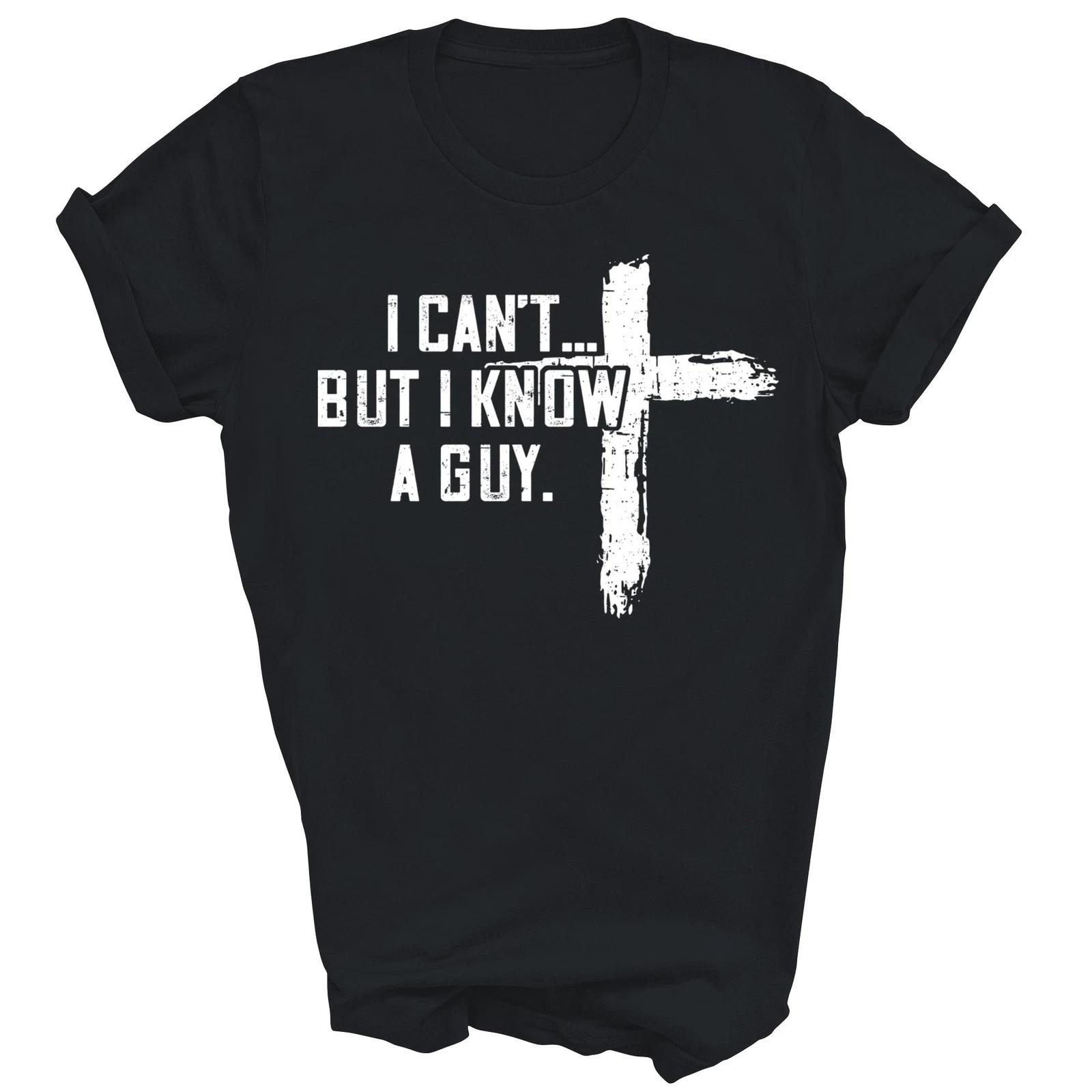 I Can t But I Know A Guy Jesus Cross Funny Christian God T shirt S